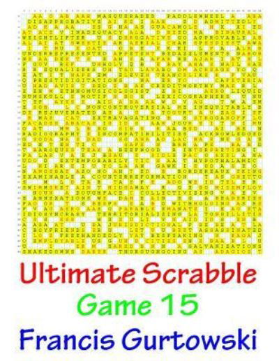Ultimate Scrabble Game 15 - Mr Francis Gurtowski - Boeken - Createspace Independent Publishing Platf - 9781541147867 - 21 december 2016