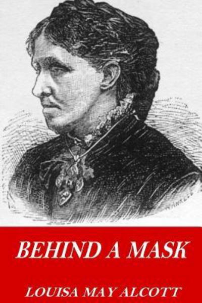 Behind a Mask - Louisa May Alcott - Książki - Createspace Independent Publishing Platf - 9781541217867 - 20 grudnia 2016