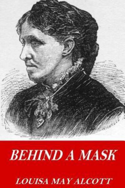 Behind a Mask - Louisa May Alcott - Kirjat - Createspace Independent Publishing Platf - 9781541217867 - tiistai 20. joulukuuta 2016