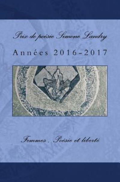 Prix De Poesie Simone Landry 2 - Femmes Poesie Et Liberte - Livres - Createspace Independent Publishing Platf - 9781544654867 - 12 avril 2017