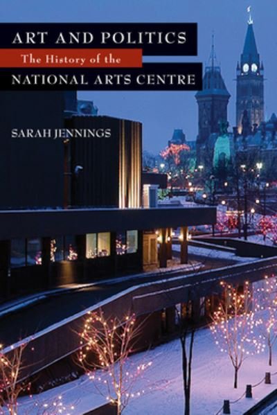 Cover for Sarah Jennings · Art and Politics: The History of the National Arts Centre (Hardcover Book) (2009)