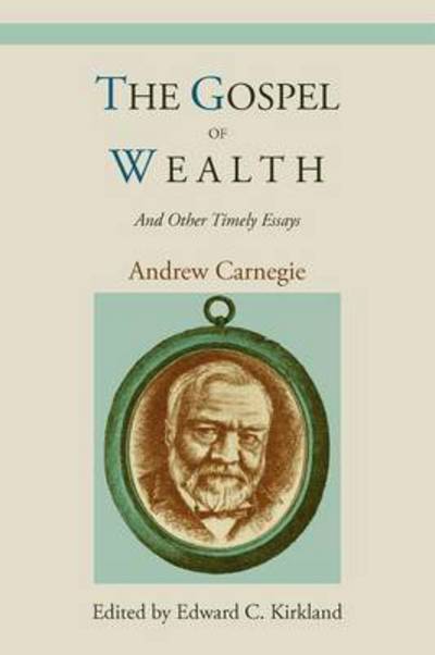 The Gospel of Wealth and Other Timely Essays - Andrew Carnegie - Books - Martino Fine Books - 9781578989867 - October 6, 2010
