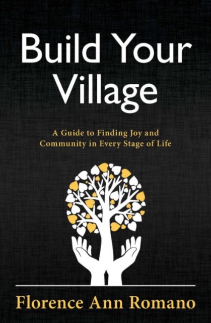 Cover for Romano, Florence Ann (Florence Ann Romano) · Build Your Village: A Guide to Finding Joy and Community in Every Stage of Life (Paperback Book) (2023)