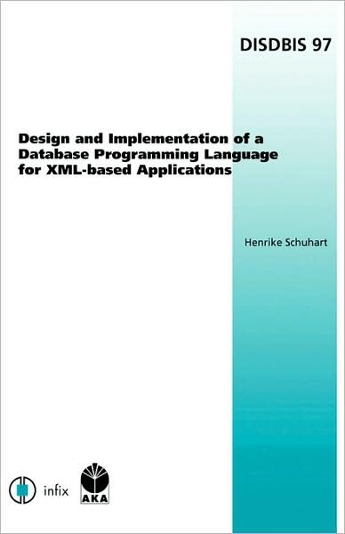 Cover for H. Schuhart · Design and Implementation of a Database Programming Language for XML-based Applications - Dissertations in Database &amp; Information Systems: Infix S. (Taschenbuch) (2006)