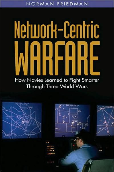 Cover for Norman Friedman · Network-centric Warfare: How Navies Learned to Fight Smarter Through Three World Wars (Hardcover Book) (2009)