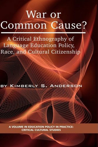Cover for Kimberly S. Anderson · War or Common Cause? a Critical Ethnography of Language Education Policy, Race, and Cultural Citizenship (Hc) (Education Policy in Practice: Critical Cultural Studies) (Hardcover Book) (2009)