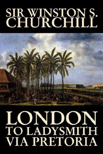 Cover for Winston S. Churchill · London to Ladysmith Via Pretoria (Hardcover Book) (2006)