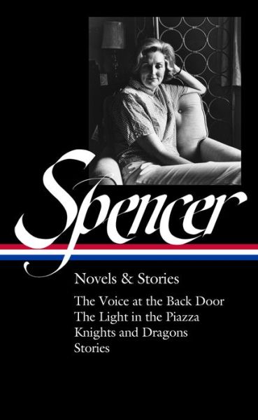 Cover for Elizabeth Spencer · Elizabeth Spencer: Novels &amp; Stories (LOA #344): The Voice at the Back Door / The Light in the Piazza / Knights and Dragons / Stories (Hardcover Book) (2021)