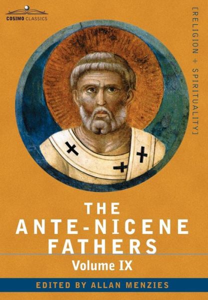 Cover for Reverend Alexander Roberts · The Ante-nicene Fathers: the Writings of the Fathers Down to A.d. 325, Volume Ix Recently Discovered Additions to Early Christian Literature; C (Hardcover Book) (2007)