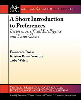 Cover for Francesca Rossi · A Short Introduction to Preferences: Between AI and Social Choice - Synthesis Lectures on Artificial Intelligence and Machine Learning (Paperback Book) (2011)