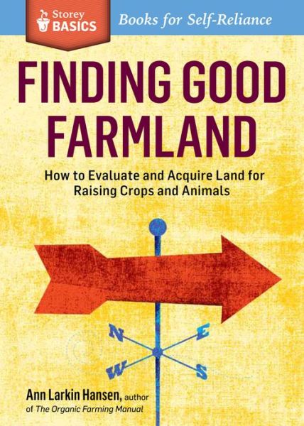Finding Good Farmland: How to Evaluate and Acquire Land for Raising Crops and Animals. A Storey BASICS® Title - Ann Larkin Hansen - Books - Workman Publishing - 9781612120867 - March 26, 2013