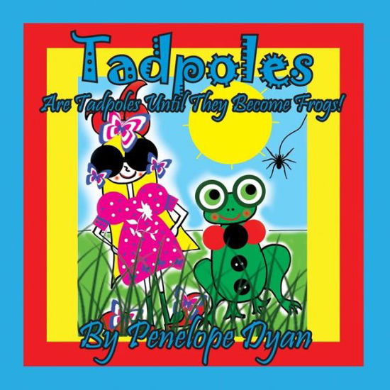 Cover for Penelope Dyan · Tadpoles Are Tadpoles Until They Become Frogs! (Pocketbok) (2022)