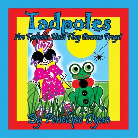 Cover for Penelope Dyan · Tadpoles Are Tadpoles Until They Become Frogs! (Paperback Book) (2022)