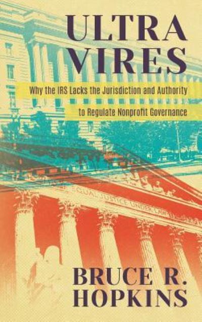 Cover for Hopkins, Bruce R (Member District of Columbia Bar) · Ultra Vires: Why the IRS Lacks the Jurisdiction and Authority to Regulate Nonprofit Governance (Hardcover Book) (2017)