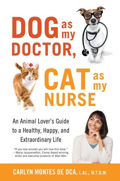 Cover for Carlyn Montes De Oca · Dog as My Doctor, Cat as My Nurse: An Animal Lover’s Guide to a Healthy, Happy, and Extraordinary Life (Pocketbok) (2017)