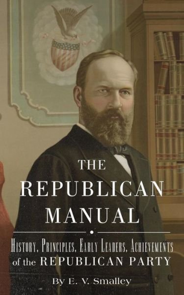 Cover for E. V. Smalley · The Republican Manual: History, Priciples, Early Leaders, Achievements  of the R (Paperback Book) (2014)