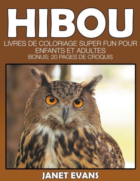 Cover for Janet Evans · Hibou: Livres De Coloriage Super Fun Pour Enfants et Adultes (Bonus: 20 Pages De Croquis) (French Edition) (Taschenbuch) [French edition] (2014)