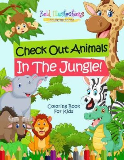 Cover for Bold Illustrations · Check Out Animals In The Jungle! Coloring Book For Kids (Paperback Book) (2018)