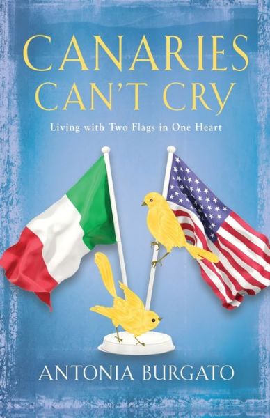 Cover for Antonia Burgato · Canaries Can't Cry: Living with Two Flags in One Heart (Paperback Book) (2019)