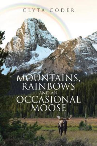 Cover for Clyta Coder · Mountains, Rainbows and an Occasional Moose (Paperback Book) (2019)