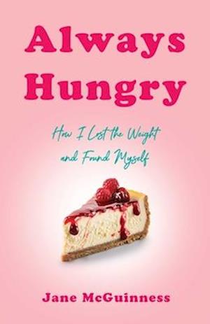 Always Hungry: How I Lost the Weight and Found Myself - Jane McGuinness - Books - She Writes Press - 9781647429867 - October 14, 2025