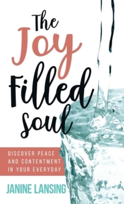 Cover for Janine Lansing · The Joy Filled Soul: Discover Peace and Contentment in Your Everyday (Hardcover Book) (2020)