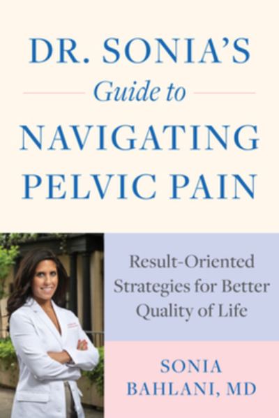 Cover for Bahlani, Sonia, MD · Dr. Sonia's Guide to Navigating Pelvic Pain: Result-Oriented Strategies for Better Quality of Life (Paperback Book) (2022)