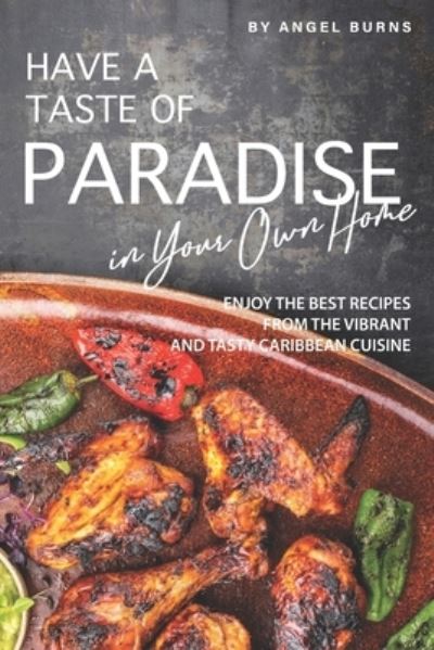 Have a Taste of Paradise in Your Own Home - Angel Burns - Książki - Independently Published - 9781695741867 - 26 września 2019