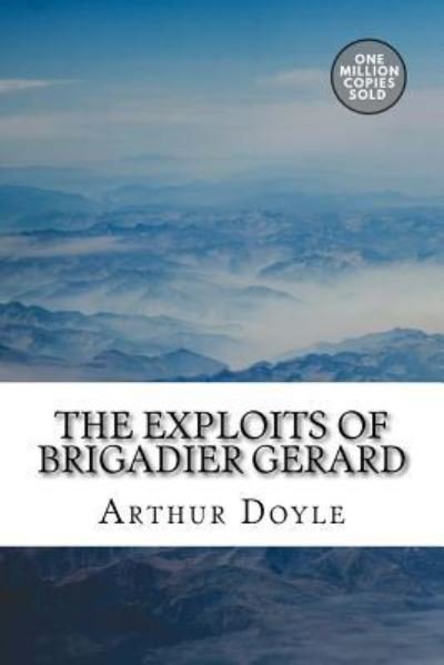 The Exploits Of Brigadier Gerard - Sir Arthur Conan Doyle - Kirjat - Createspace Independent Publishing Platf - 9781717454867 - keskiviikko 2. toukokuuta 2018