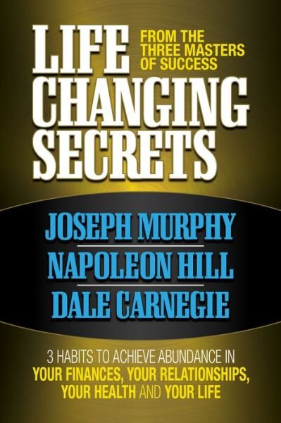 Life Changing Secrets From the Three Masters of Success: 3 Habits to Achieve Abundance in Your Finances, Your Health and Your Life - Joseph Murphy - Boeken - G&D Media - 9781722502867 - 21 november 2019