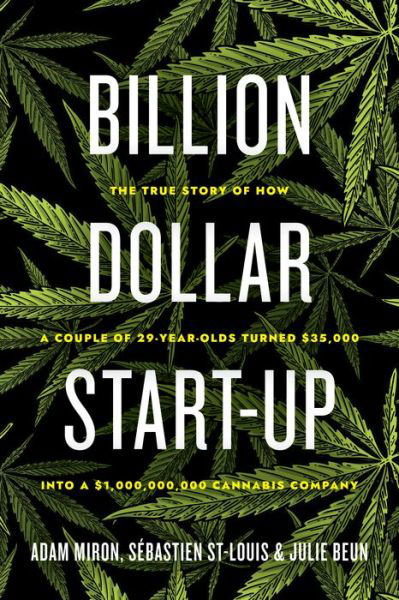 Cover for Adam Miron · Billion Dollar Start-Up: The True Story of How a Couple of 29-Year-Olds Turned $35,000 into a $1,000,000,000 Cannabis Company (Hardcover Book) (2021)