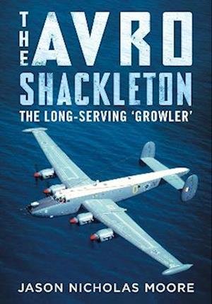 Cover for Jason Nicholas Moore · The Avro Shackleton: The Long-Serving 'Growler' (Hardcover Book) (2023)