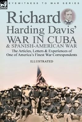 Cover for Richard Harding Davis · Richard Harding Davis' War in Cuba &amp; Spanish-American War (Inbunden Bok) (2021)