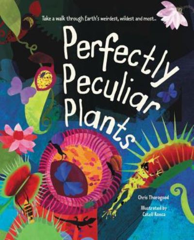 Cover for Chris Thorogood · Perfectly Peculiar Plants: Take a Walk Through Earth's Weirdest, Wildest and Most ... (Hardcover Book) (2018)