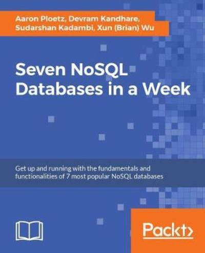 Cover for Wu, Xun (Brian) · Seven NoSQL Databases in a Week: Get up and running with the fundamentals and functionalities of seven of the most popular NoSQL databases (Paperback Book) (2018)