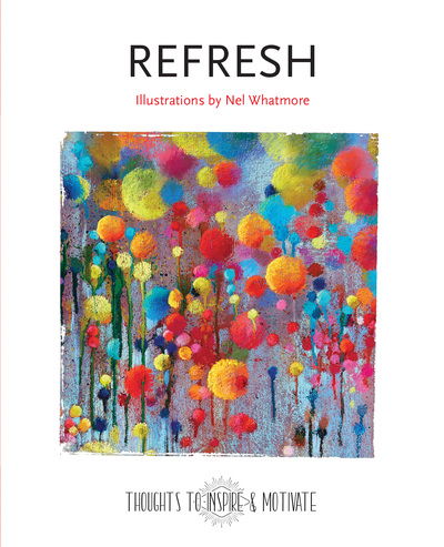 Refresh: Illustrations by Nel Whatmore - Thoughts to Inspire & Motivate - Nel Whatmore - Books - Flame Tree Publishing - 9781787556867 - September 25, 2019