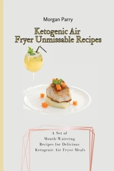 Cover for Morgan Parry · Ketogenic Air Fryer Unmissable Recipes (Paperback Book) (2021)