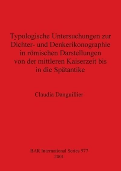 Cover for Claudia Danguillier · Typologische Untersuchungen zur Dichter- und Denkerikonographie in roemischen Darstellungen von der mittleren Kaiserzeit bis in die Spatantike (Paperback Book) (2001)