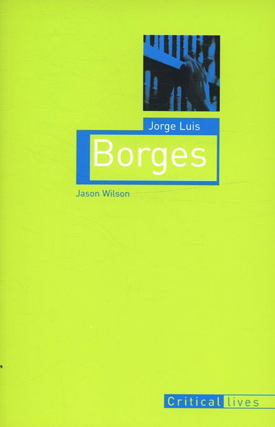 Cover for Jason Wilson · Jorge Luis Borges - Critical Lives (Paperback Book) (2006)