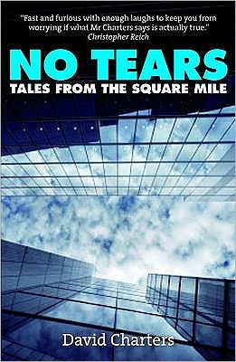 No Tears: Tales from the Square Mile - David Charters - Książki - Elliott & Thompson Limited - 9781904027867 - 2 kwietnia 2010