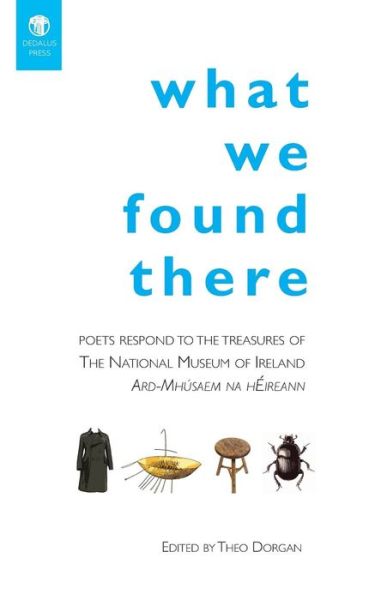 Cover for Theo Dorgan · What We Found There: Poets Respond to the Teasures of the National Museum of Ireland (Paperback Book) (2013)