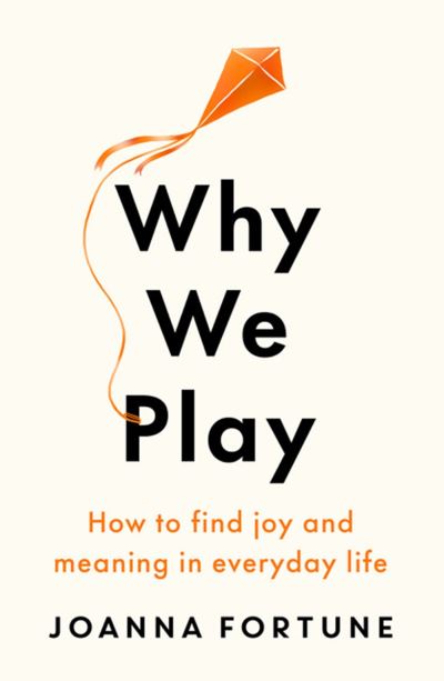 Cover for Joanna Fortune · Why We Play: How to find joy and meaning in everyday life (Paperback Book) (2022)