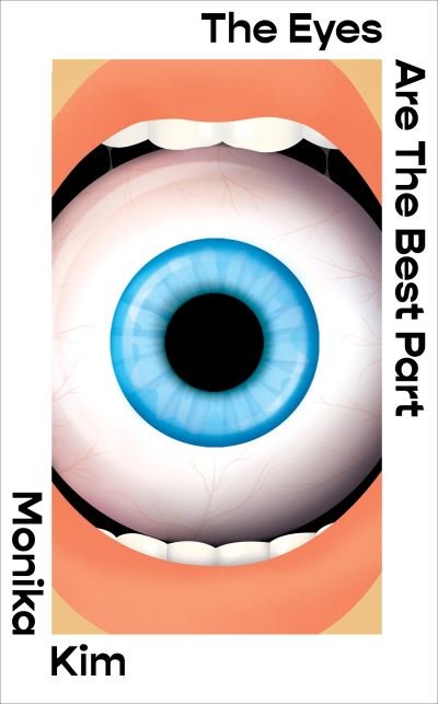 Cover for Monika Kim · The Eyes Are The Best Part: The ‘good for her’ novel crawling under readers' skin (Hardcover Book) (2024)