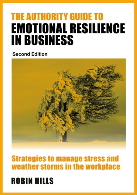 Cover for Hills, Robin (Author) · The Authority Guide to Emotional Resilience in Business (Second Edition): Strategies to manage stress and weather storms in the workplace (Paperback Book) (2025)