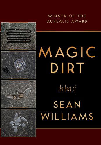 Magic Dirt: the Best of Sean Williams - Sean Williams - Livros - Ticonderoga Publications - 9781921857867 - 1 de fevereiro de 2013