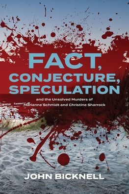 Fact, Conjecture, Speculation and the Unsolved Murders of Marianne Schmidt and Christine Sharrock - John Bicknell - Books - Green Hill Publishing - 9781922722867 - December 5, 2021