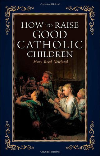 Cover for Mary Reed Newland · How to Raise Good Catholic Children (Paperback Book) (2006)