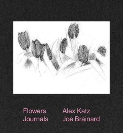 Cover for Joe Brainard · Alex Katz &amp; Joe Brainard: Flowers Journals (Gebundenes Buch) (2023)