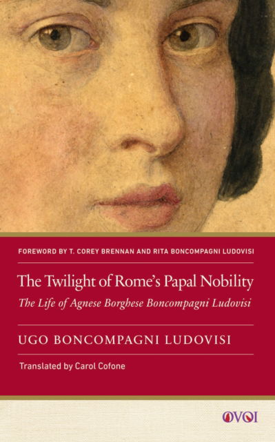 Cover for Boncompagni Ludovisi (1856–1935), Ugo · The Twilight of Rome's Papal Nobility: The Life of Agnese Borghese Boncompagni Ludovisi - Other Voices of Italy (Hardcover Book) (2025)