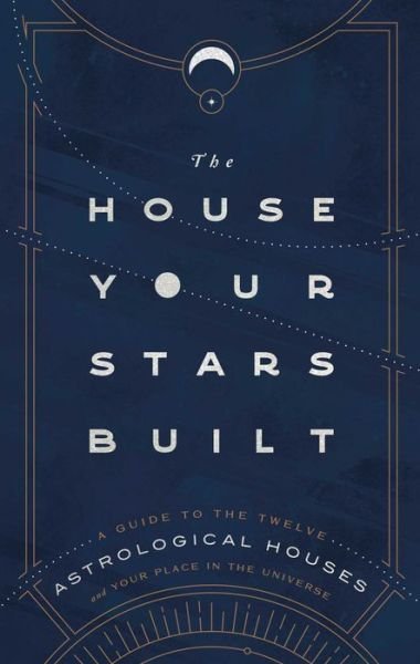 Rachel Stuart-Haas · The House Your Stars Built: A Guide to the Twelve Astrological Houses and Your Place in the Universe (Innbunden bok) (2021)